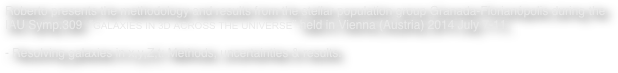 Roberto presents the methodology and results from the stellar population group Granada-Florianópolis during the IAU Symp.309  “GALAXIES IN 3D ACROSS THE UNIVERSE” held in Vienna (Austria) 2014 July 7-11. 

Resolving galaxies in x,y,Z,t: Methods, uncertainties & results.
